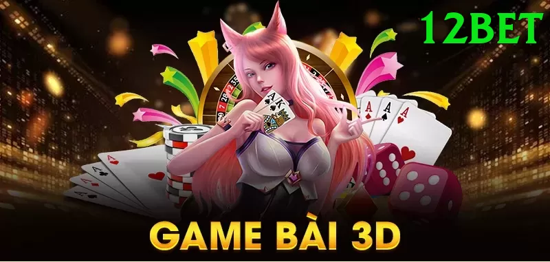 Game Bài 3D - 12bet - Không lag